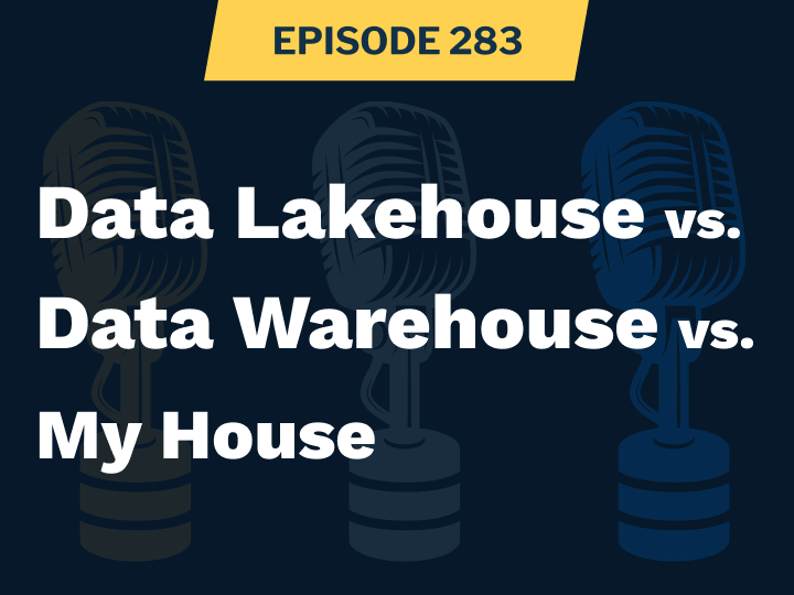 sdp episode 283 data lakehouse vs data warehouse vs my house featured